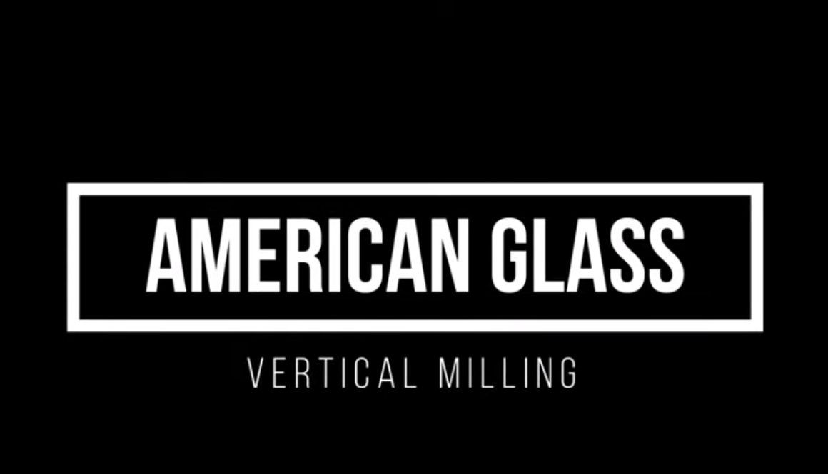 Vertical Milling | American Glass